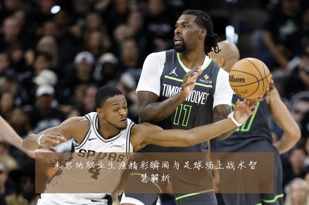 米尔纳职业生涯精彩瞬间与足球场上战术智慧解析